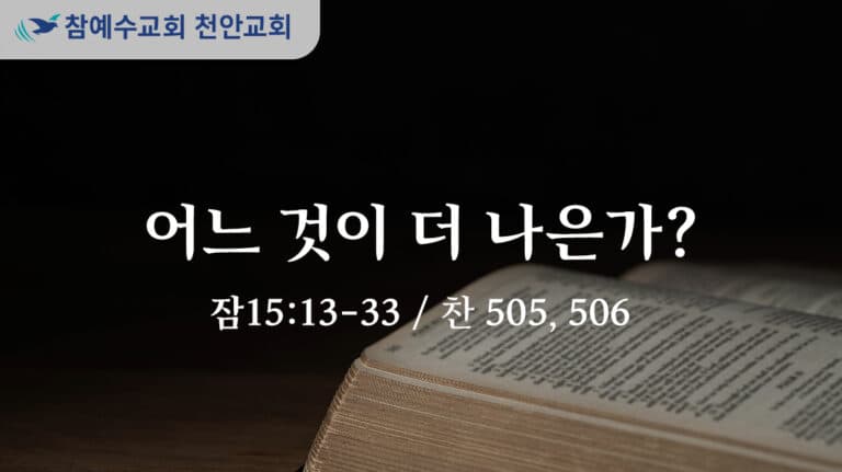 어느 것이 더 나은가? (잠 15:13-33)