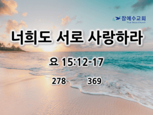 너희도 서로 사랑하라 (요 15:12-17)