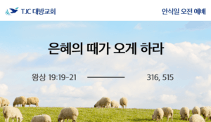은혜의 때가 오게 하라 (왕상 19:19-21)